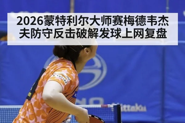2026蒙特利尔大师赛梅德韦杰夫防守反击破解发球上网复盘 - KAIYUN SPORTS