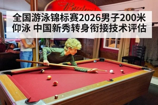 全国游泳锦标赛2026男子200米仰泳 中国新秀转身衔接技术评估 - KAIYUN SPORTS